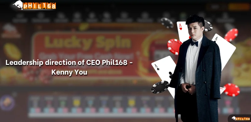 Leadership direction of CEO Phil168 - Kenny You